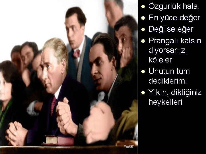 l l l Özgürlük hala, En yüce değer Değilse eğer Prangalı kalsın diyorsanız, köleler l l l Özgürlük hala, En yüce değer Değilse eğer Prangalı kalsın diyorsanız, köleler