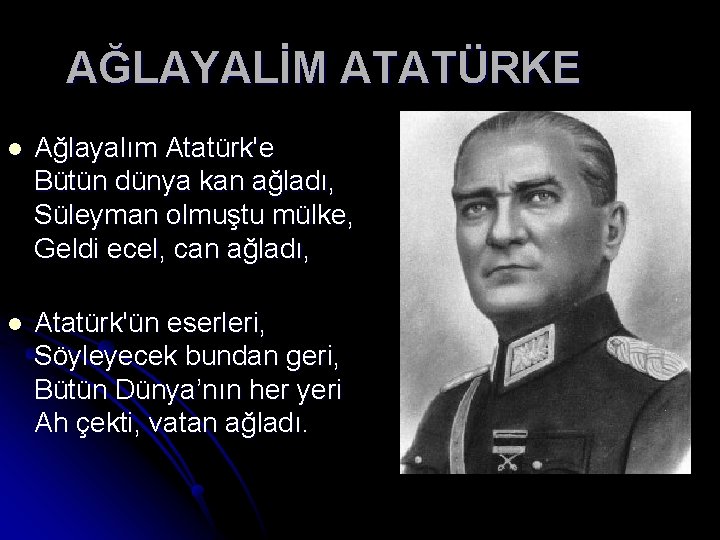 AĞLAYALİM ATATÜRKE l Ağlayalım Atatürk'e Bütün dünya kan ağladı, Süleyman olmuştu mülke, Geldi ecel, AĞLAYALİM ATATÜRKE l Ağlayalım Atatürk'e Bütün dünya kan ağladı, Süleyman olmuştu mülke, Geldi ecel,