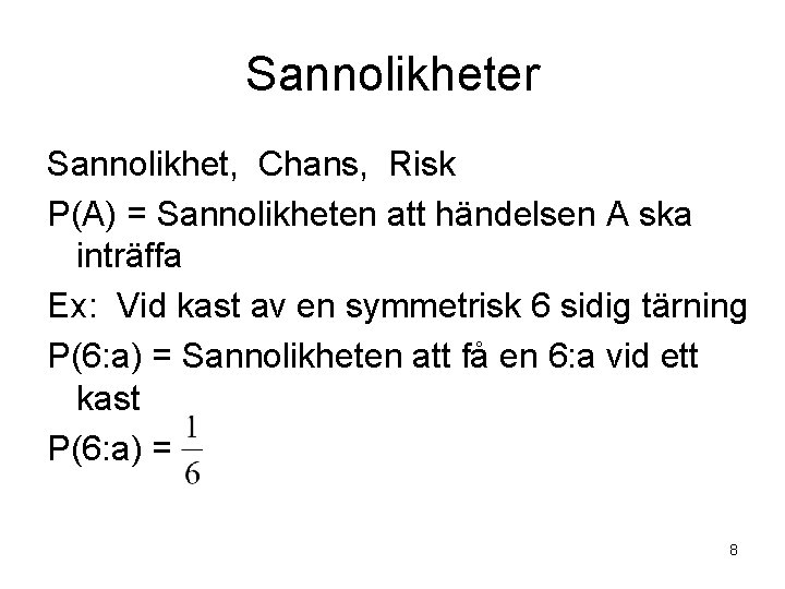 Sannolikheter Sannolikhet, Chans, Risk P(A) = Sannolikheten att händelsen A ska inträffa Ex: Vid