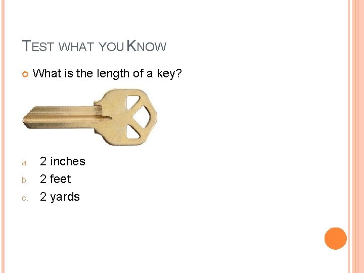 TEST WHAT YOU KNOW a. b. c. What is the length of a key?