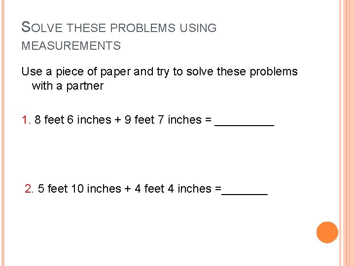 SOLVE THESE PROBLEMS USING MEASUREMENTS Use a piece of paper and try to solve
