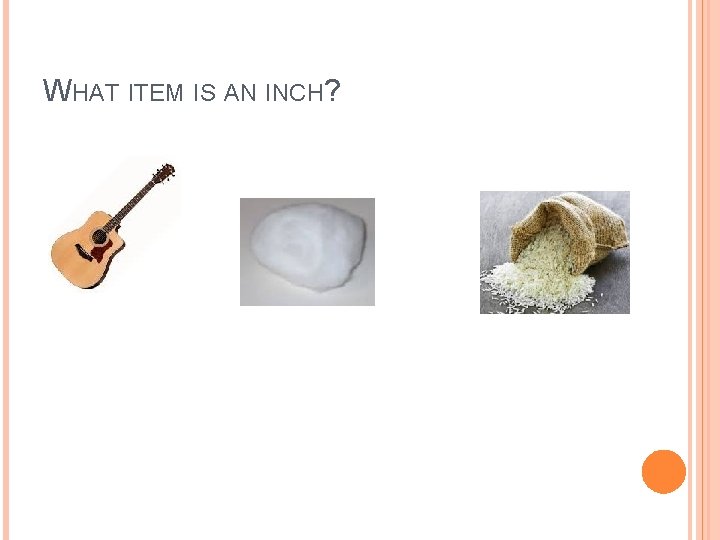 WHAT ITEM IS AN INCH? 