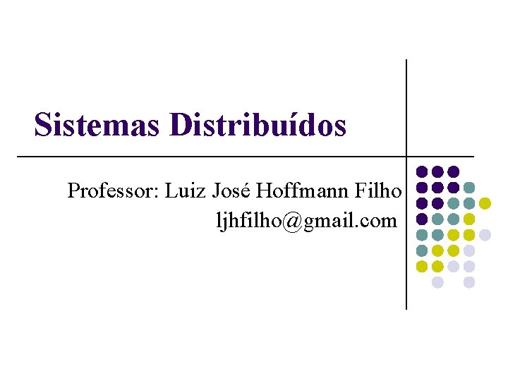 Sistemas Distribuídos Professor: Luiz José Hoffmann Filho ljhfilho@gmail. com 