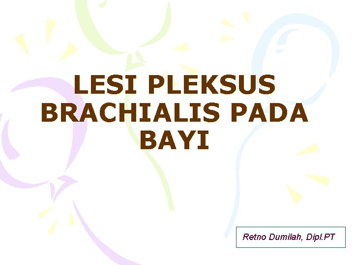 LESI PLEKSUS BRACHIALIS PADA BAYI Retno Dumilah, Dipl. PT 