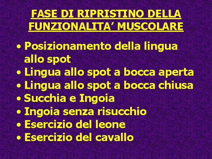 FASE DI RIPRISTINO DELLA FUNZIONALITA’ MUSCOLARE • Posizionamento della lingua allo spot • Lingua FASE DI RIPRISTINO DELLA FUNZIONALITA’ MUSCOLARE • Posizionamento della lingua allo spot • Lingua