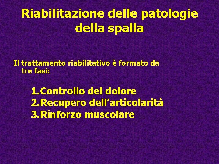 Riabilitazione delle patologie della spalla Il trattamento riabilitativo è formato da tre fasi: 1. Riabilitazione delle patologie della spalla Il trattamento riabilitativo è formato da tre fasi: 1.