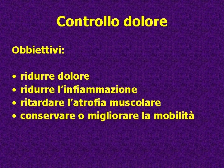 Controllo dolore Obbiettivi: • • ridurre dolore ridurre l’infiammazione ritardare l’atrofia muscolare conservare o Controllo dolore Obbiettivi: • • ridurre dolore ridurre l’infiammazione ritardare l’atrofia muscolare conservare o
