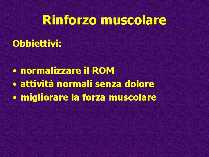 Rinforzo muscolare Obbiettivi: • normalizzare il ROM • attività normali senza dolore • migliorare Rinforzo muscolare Obbiettivi: • normalizzare il ROM • attività normali senza dolore • migliorare