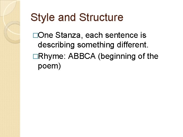 Style and Structure �One Stanza, each sentence is describing something different. �Rhyme: ABBCA (beginning