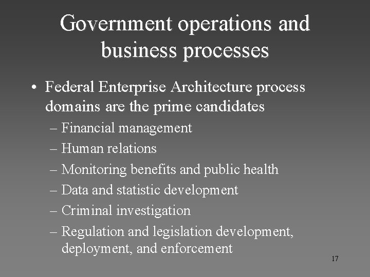 Government operations and business processes • Federal Enterprise Architecture process domains are the prime
