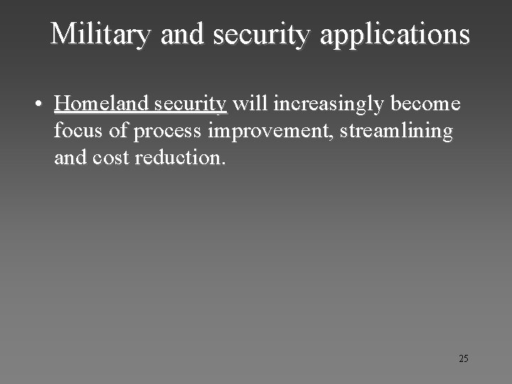 Military and security applications • Homeland security will increasingly become focus of process improvement,