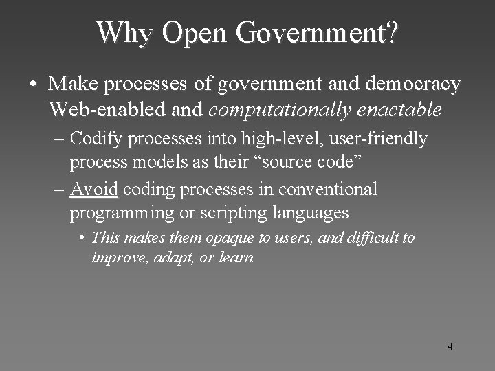 Why Open Government? • Make processes of government and democracy Web-enabled and computationally enactable