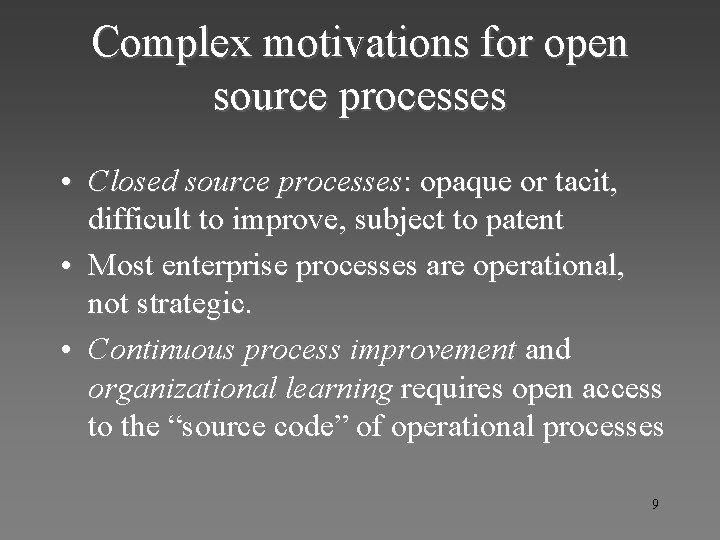Complex motivations for open source processes • Closed source processes: opaque or tacit, difficult