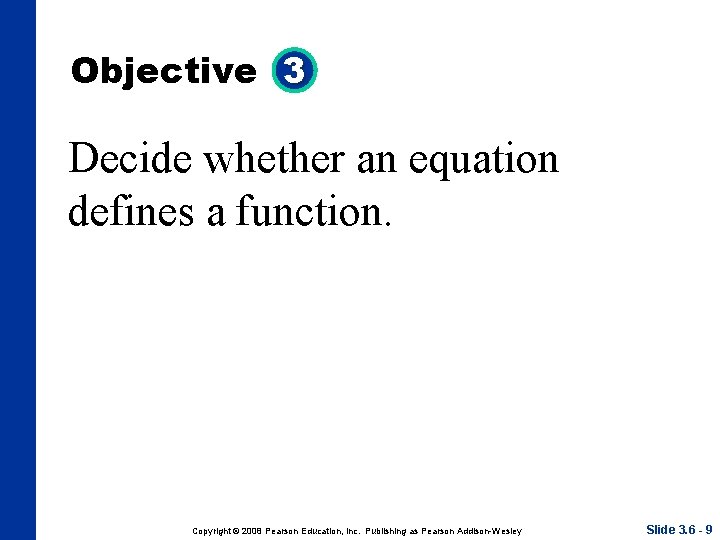 Objective 3 Decide whether an equation defines a function. Copyright © 2008 Pearson Education, Objective 3 Decide whether an equation defines a function. Copyright © 2008 Pearson Education,