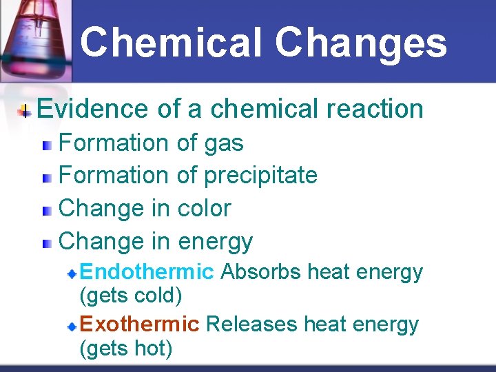 Chemical Changes Evidence of a chemical reaction Formation of gas Formation of precipitate Change