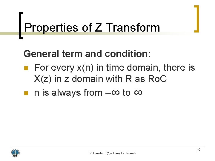 Properties of Z Transform General term and condition: n For every x(n) in time