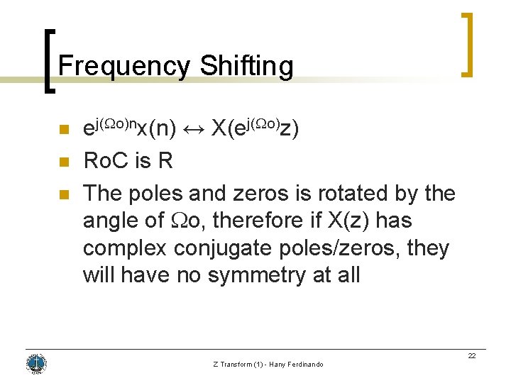 Frequency Shifting n n n ej(Wo)nx(n) ↔ X(ej(Wo)z) Ro. C is R The poles