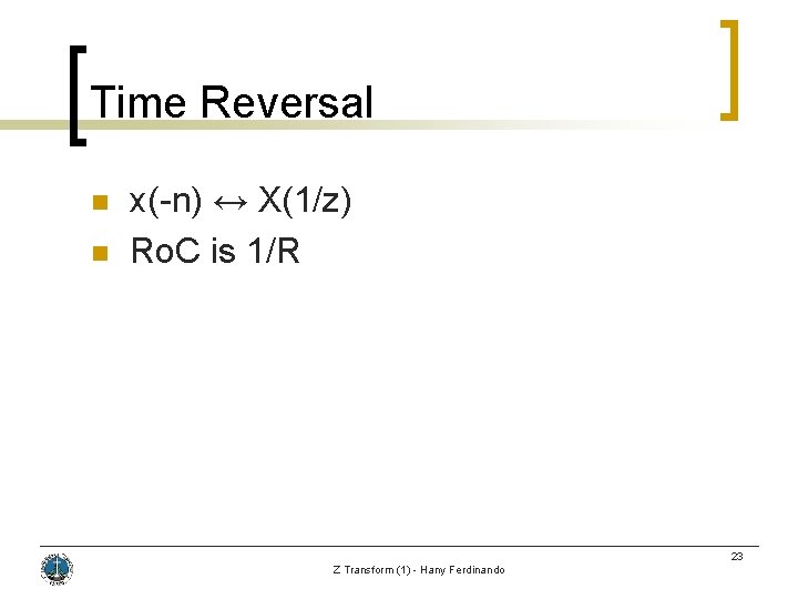 Time Reversal n n x(-n) ↔ X(1/z) Ro. C is 1/R 23 Z Transform