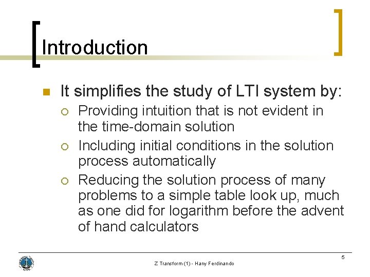 Introduction n It simplifies the study of LTI system by: ¡ ¡ ¡ Providing