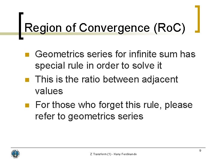 Region of Convergence (Ro. C) n n n Geometrics series for infinite sum has