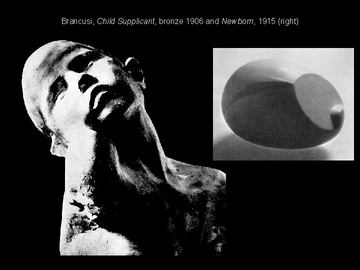 Brancusi, Child Supplicant, bronze 1906 and Newborn, 1915 (right) 