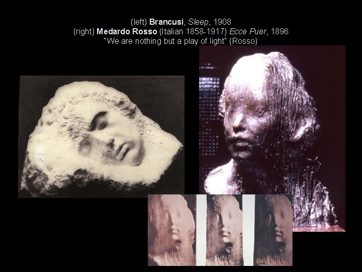 (left) Brancusi, Sleep, 1908 (right) Medardo Rosso (Italian 1858 -1917) Ecce Puer, 1896 “We