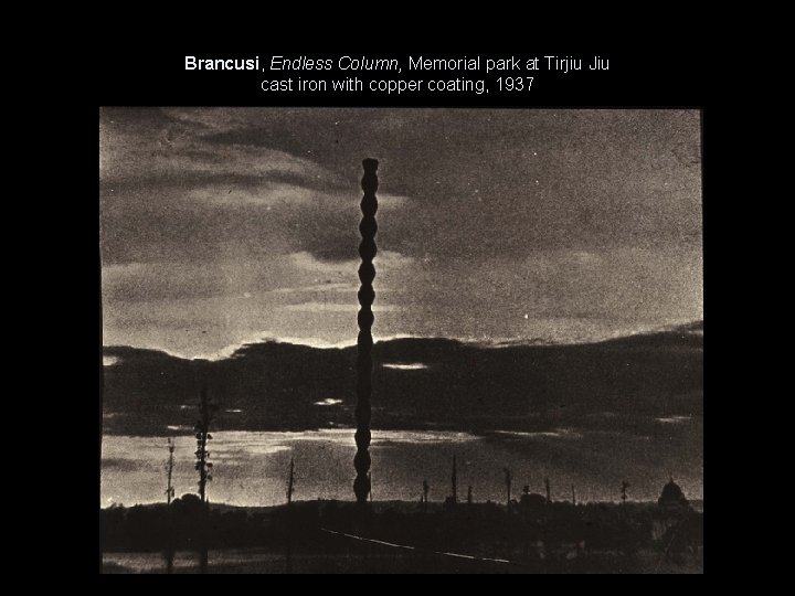 Brancusi, Endless Column, Memorial park at Tirjiu Jiu cast iron with copper coating, 1937