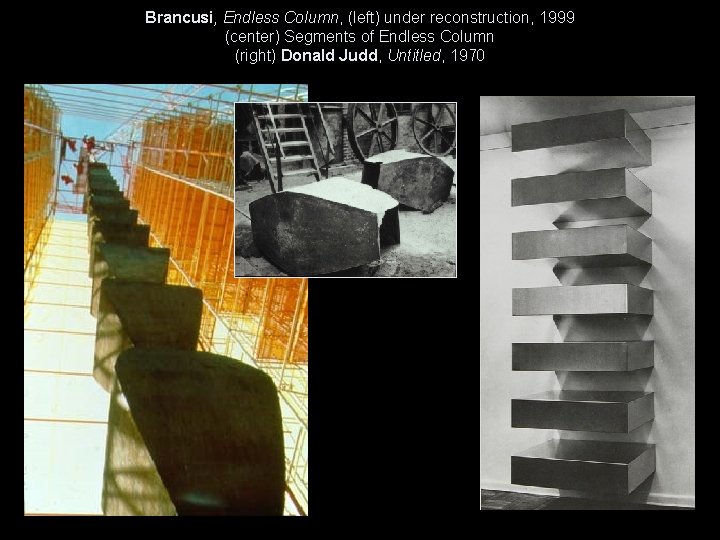 Brancusi, Endless Column, (left) under reconstruction, 1999 (center) Segments of Endless Column (right) Donald