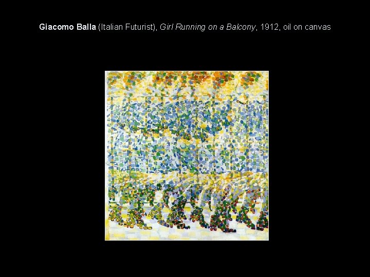 Giacomo Balla (Italian Futurist), Girl Running on a Balcony, 1912, oil on canvas 