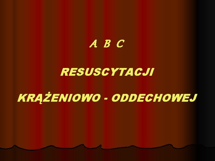 A B C RESUSCYTACJI KRĄŻENIOWO - ODDECHOWEJ 