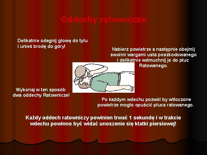 Oddechy ratownicze Delikatnie odegnij głowę do tyłu i unieś brodę do góry! Wykonaj w