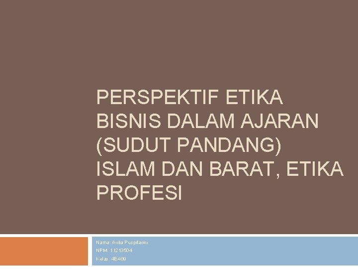 PERSPEKTIF ETIKA BISNIS DALAM AJARAN (SUDUT PANDANG) ISLAM DAN BARAT, ETIKA PROFESI Nama: Aulia