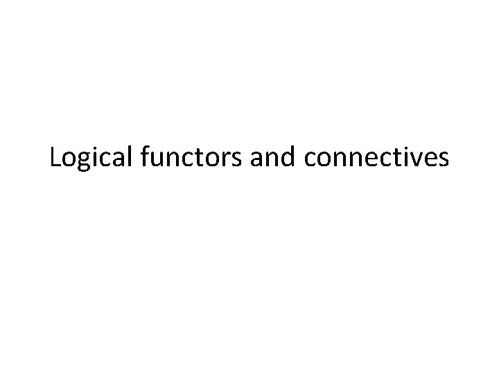 Logical functors and connectives 