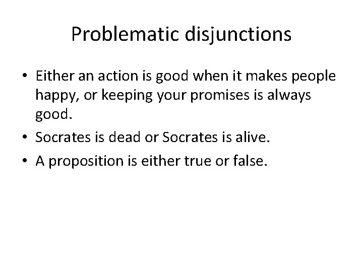 Problematic disjunctions • Either an action is good when it makes people happy, or