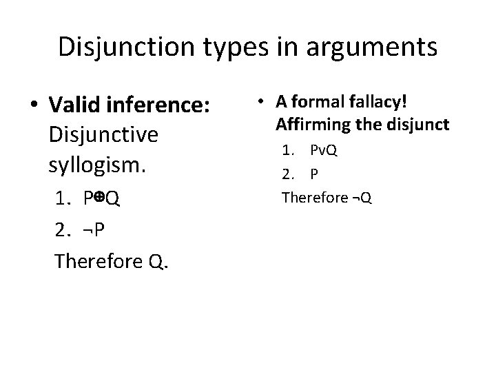 Disjunction types in arguments • Valid inference: Disjunctive syllogism. 1. P⊕Q 2. ¬P Therefore