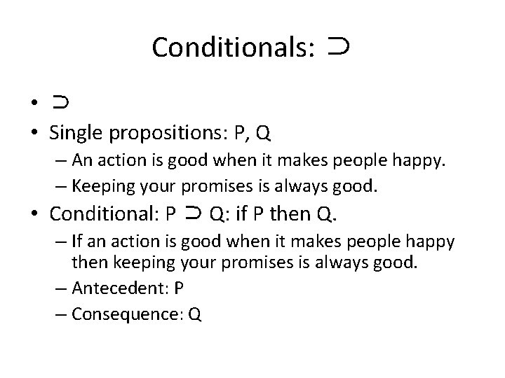 Conditionals: ⊃ • Single propositions: P, Q – An action is good when it