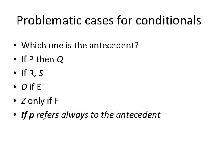 Problematic cases for conditionals • • • Which one is the antecedent? If P