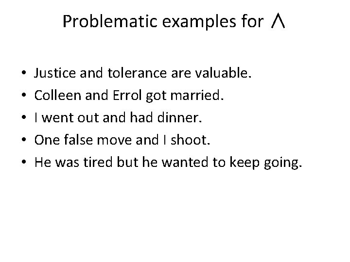 Problematic examples for ∧ • • • Justice and tolerance are valuable. Colleen and