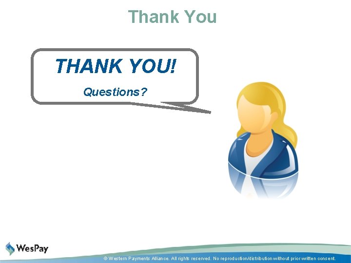 Thank You THANK YOU! Questions? © Western Payments Alliance. All rights reserved. No reproduction/distribution