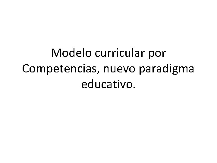 Modelo curricular por Competencias, nuevo paradigma educativo. 