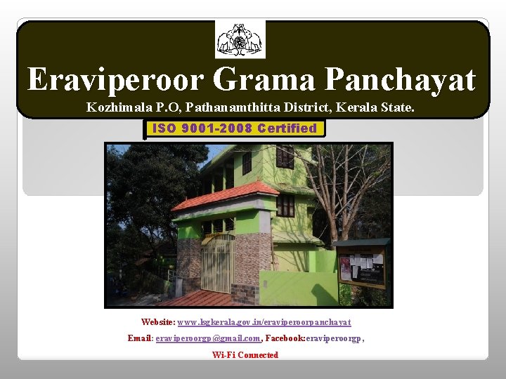 Eraviperoor Grama Panchayat Kozhimala P. O, Pathanamthitta District, Kerala State. ISO 9001 -2008 Certified Eraviperoor Grama Panchayat Kozhimala P. O, Pathanamthitta District, Kerala State. ISO 9001 -2008 Certified