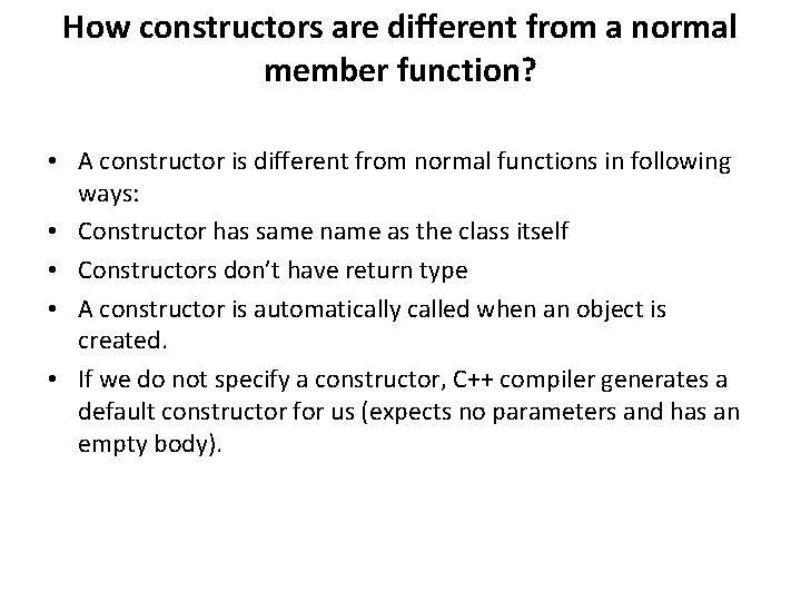 How constructors are different from a normal member function? • A constructor is different