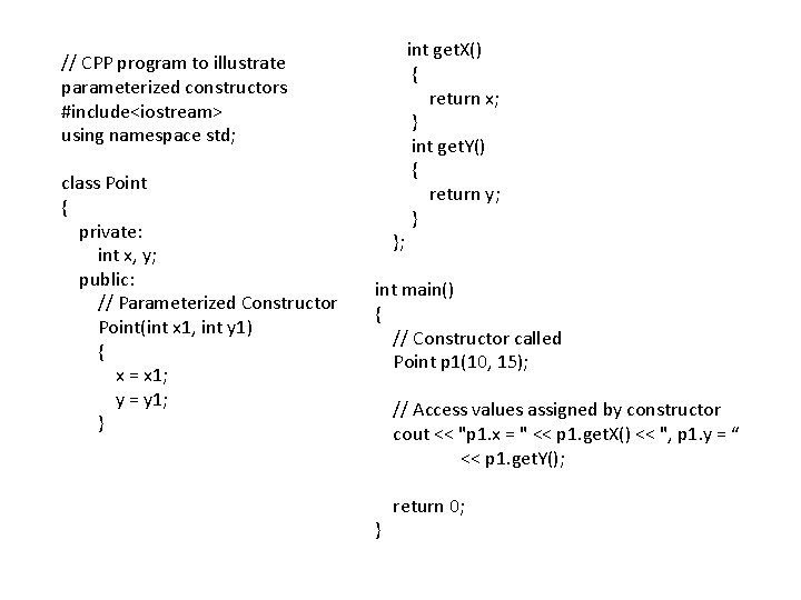 // CPP program to illustrate parameterized constructors #include<iostream> using namespace std; class Point {