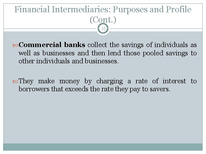 Financial Intermediaries: Purposes and Profile (Cont. ) 15 Commercial banks collect the savings of