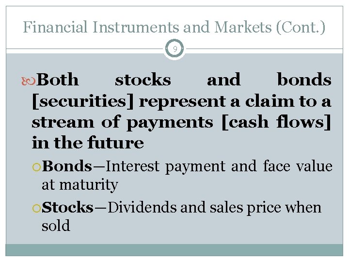 Financial Instruments and Markets (Cont. ) 9 Both stocks and bonds [securities] represent a