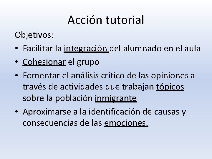 Acción tutorial Objetivos: • Facilitar la integración del alumnado en el aula • Cohesionar