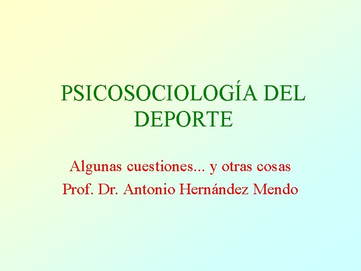 PSICOSOCIOLOGÍA DEL DEPORTE Algunas cuestiones. . . y otras cosas Prof. Dr. Antonio Hernández