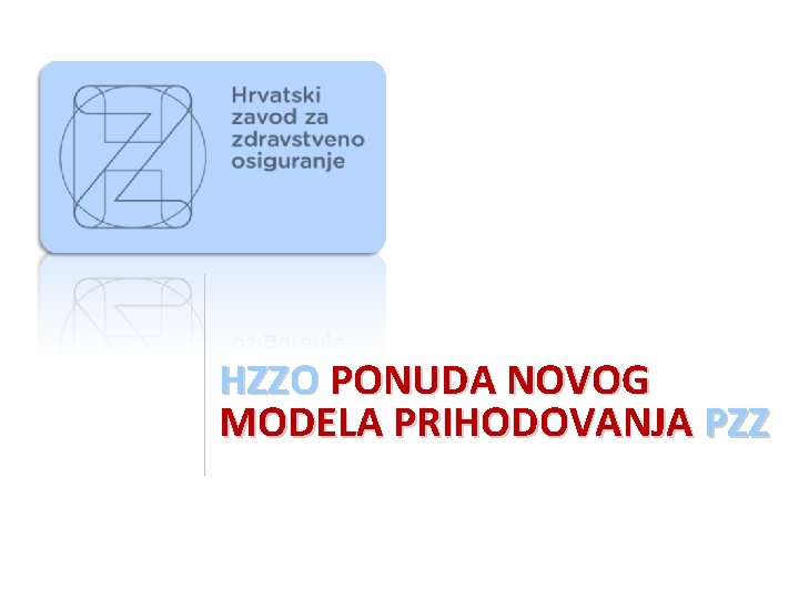 HZZO PONUDA NOVOG MODELA PRIHODOVANJA PZZ HZZO PONUDA NOVOG MODELA PRIHODOVANJA PZZ
