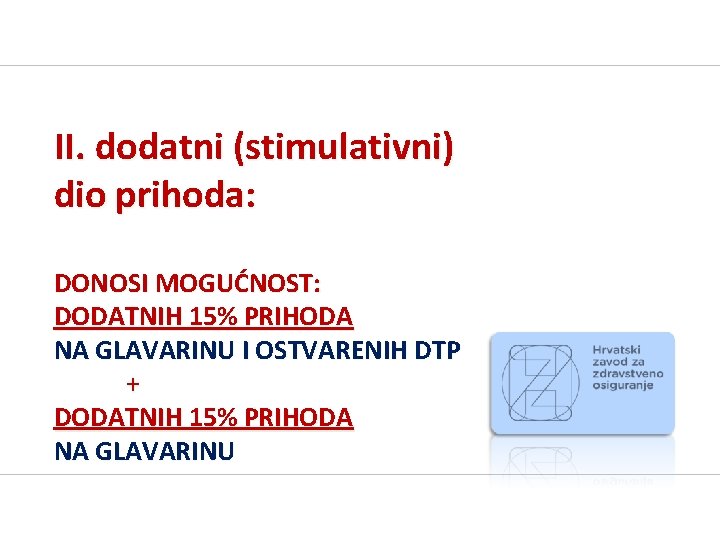 II. dodatni (stimulativni) dio prihoda: DONOSI MOGUĆNOST: DODATNIH 15% PRIHODA NA GLAVARINU I OSTVARENIH II. dodatni (stimulativni) dio prihoda: DONOSI MOGUĆNOST: DODATNIH 15% PRIHODA NA GLAVARINU I OSTVARENIH