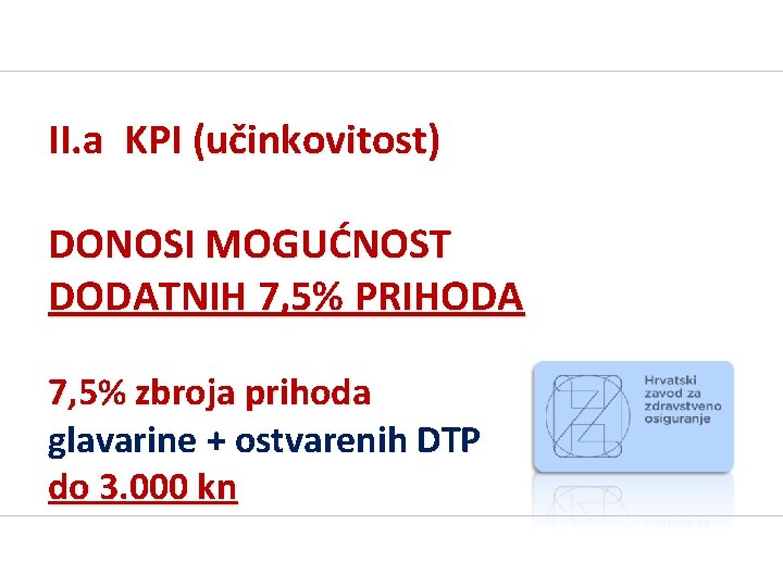 II. a KPI (učinkovitost) DONOSI MOGUĆNOST DODATNIH 7, 5% PRIHODA 7, 5% zbroja prihoda II. a KPI (učinkovitost) DONOSI MOGUĆNOST DODATNIH 7, 5% PRIHODA 7, 5% zbroja prihoda